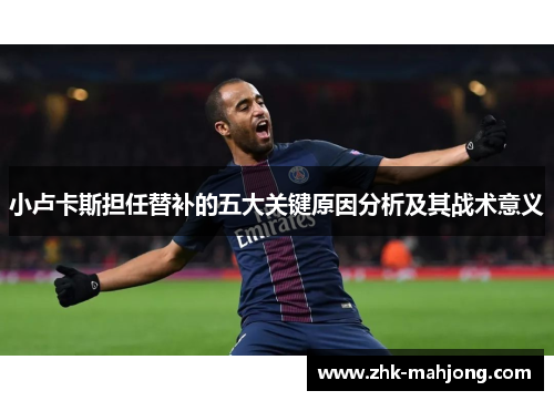 小卢卡斯担任替补的五大关键原因分析及其战术意义