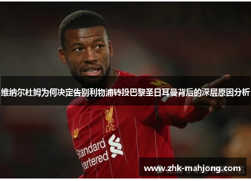 维纳尔杜姆为何决定告别利物浦转投巴黎圣日耳曼背后的深层原因分析