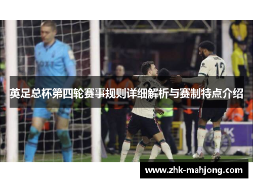 英足总杯第四轮赛事规则详细解析与赛制特点介绍