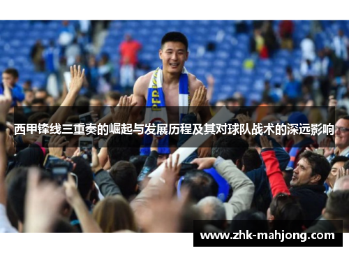 西甲锋线三重奏的崛起与发展历程及其对球队战术的深远影响