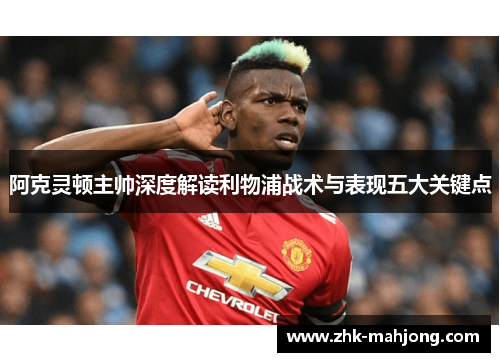 阿克灵顿主帅深度解读利物浦战术与表现五大关键点